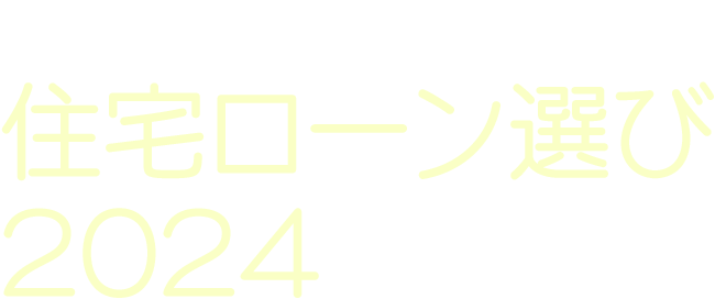 絶対失敗できない！住宅ローン選び2024